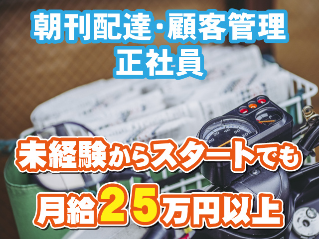 朝刊配達・顧客管理正社員　未経験からスタートでも月給25万円以上