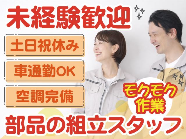 未経験歓迎／部品の組立スタッフ／土日祝休み／車通勤OK／空調完備／モクモク作業