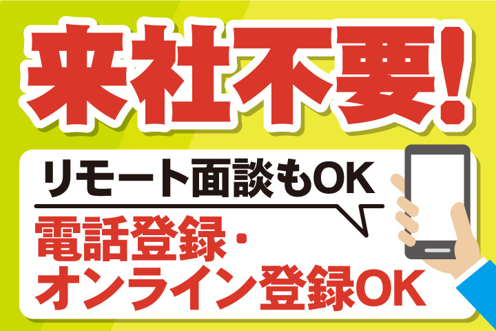 来社不要！電話登録・オンライン登録OK／リモート面談もOK