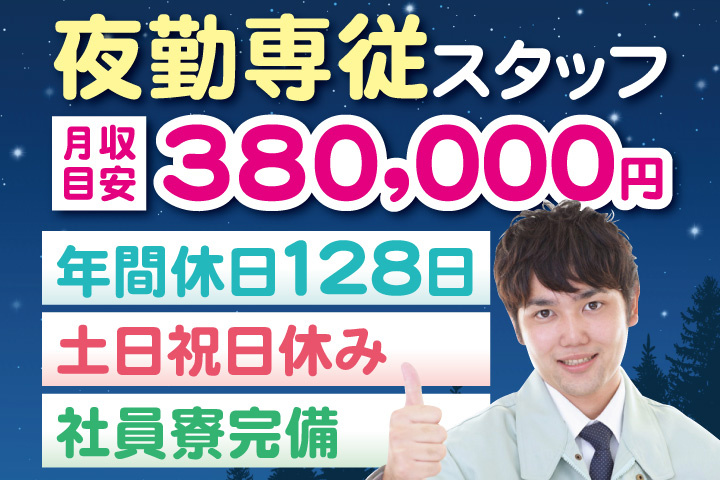 夜勤専従スタッフ月収目安380,000円　年間休日128日・土日祝日休み・社員寮完備