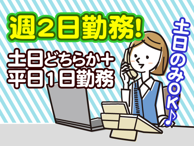 週2日勤務 土日どちらかと平日1日の勤務 土日のみ勤務もOKです。