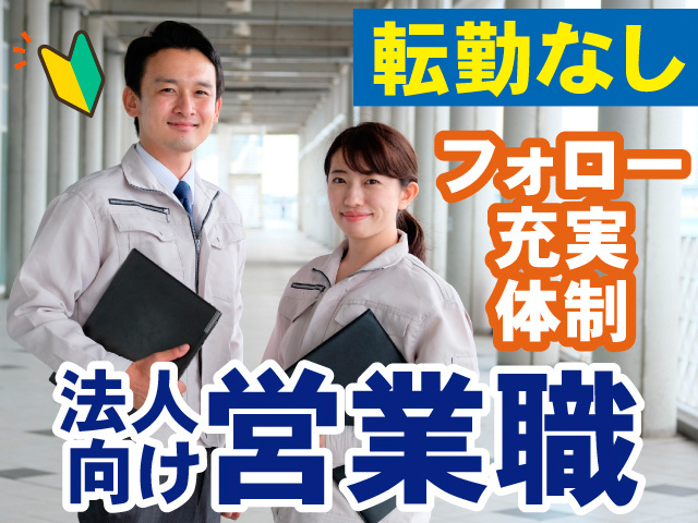 転勤なし。フォロー体制充実。法人向け営業職