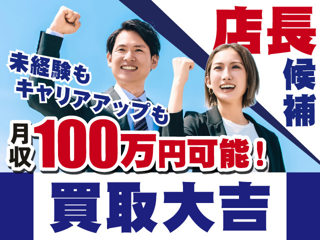 店長候補　未経験もキャリアアップも！　月収80万円可能！　買取大吉