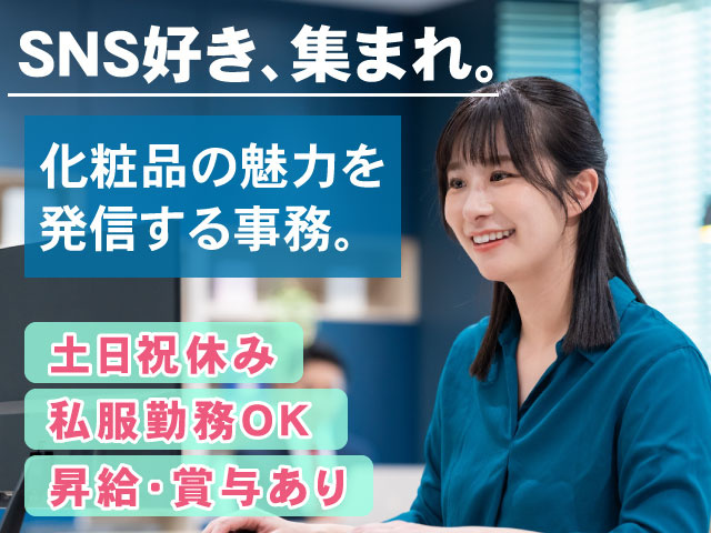 昇給・賞与あり土日祝休み私服勤務OK化粧品の魅力を 発信する事務。SNS好き、集まれ。