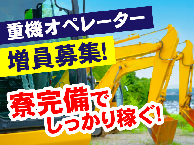 重機オペレーター  増員募集！  寮完備でしっかり稼ぐ！