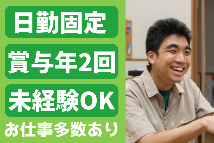 日勤固定、賞与年2回、未経験OK、お仕事多数あり
