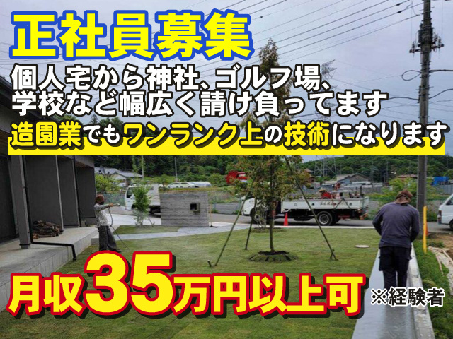 正社員募集　個人宅から神社、ゴルフ場、学校など幅広く請け負ってます 　造園業でもワンランク上の技術になります 　月収35万円以上可 ※経験者