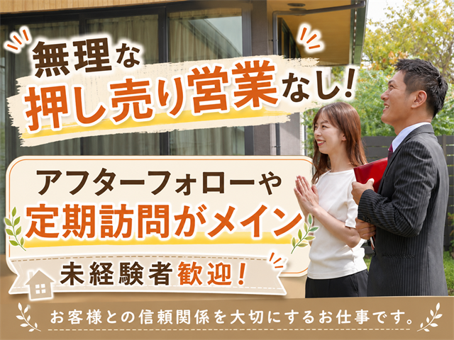 無理な押し売り営業なし！ アフターフォローや定期訪問がメイン