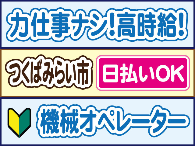 力仕事ナシ！高時給！つくばみらい市／日払いOK／機械オペレーター