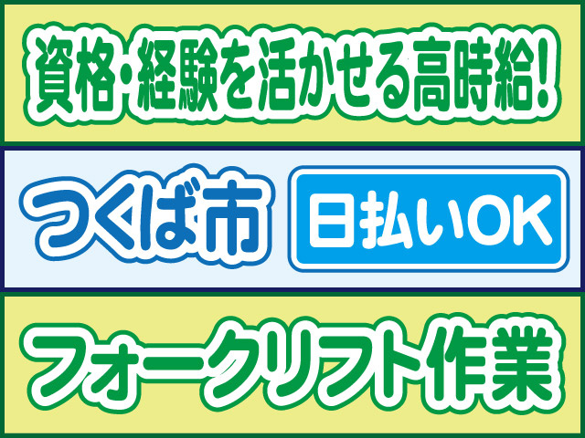 資格・経験を活かせる高時給！つくば市／日払いOK／フォークリフト作業