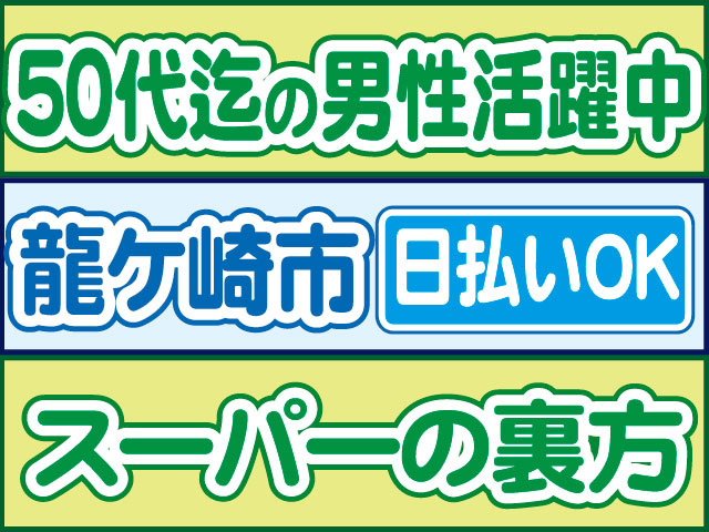 スーパーの裏方　日払いOK　龍ケ崎市　５０代迄の男性活躍中