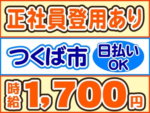 正社員登用あり、時給1700円、つくば市、日払いOK
