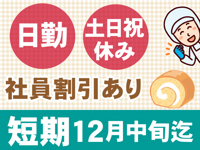 日勤、土日祝休み。社員割引あり。短期、12月中旬迄。ロールケーキと、衛生服を着た人のイラスト。
