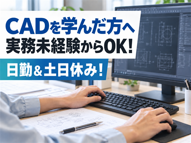 CADを学んだ方へ　実務未経験からOK！日勤＆土日休み！