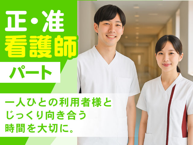 一人ひとの利用者様と じっくり向き合う 時間を大切に。正･准 看護師パート