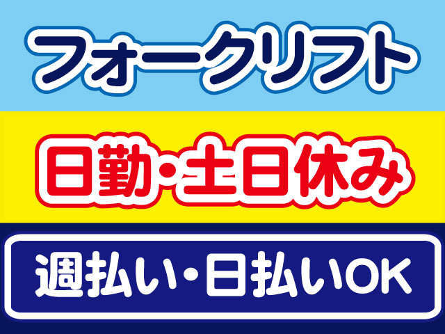 フォークリフト、日勤・土日休み、週払い・日払いOK