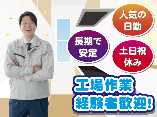 工場作業経験者歓迎！ 長期で安定 人気の日勤 土日祝休み