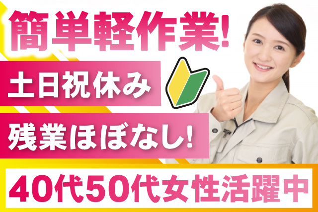 女性作業員、簡単軽作業、土日祝休み、残業ほぼなし、40代50代女性活躍中