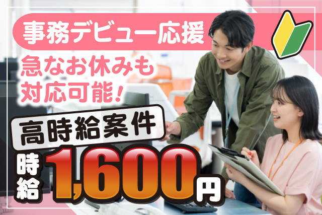 男女事務員、事務デビュー応援、急なお休みも対応可能、高時給案件時給1,600円