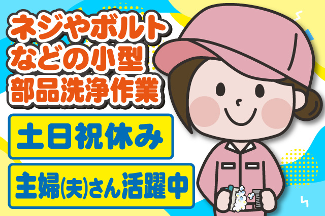 女性作業員、ネジやボルトなどの小型部品洗浄作業、土日祝休み、主婦（夫）さん活躍中