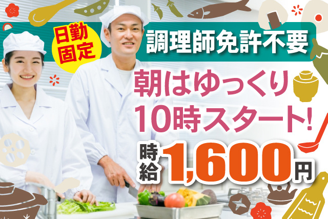 男女調理員、日勤固定、調理師免許不要、朝はゆっくり10時スタート、時給1600円