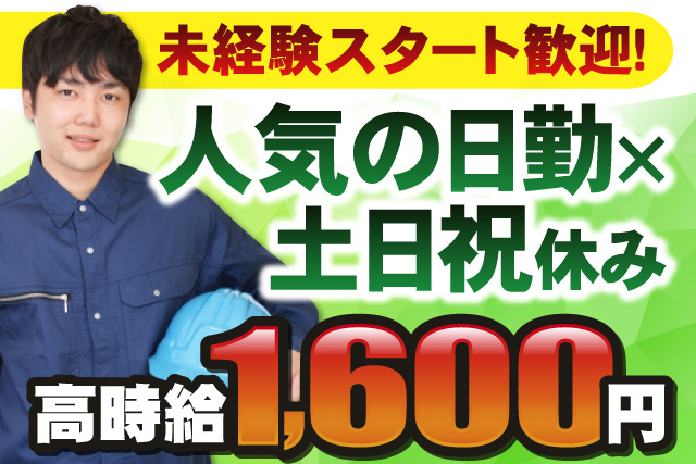 男性作業員、未経験スタート歓迎、人気の日勤、土日祝休み、高時給1600円