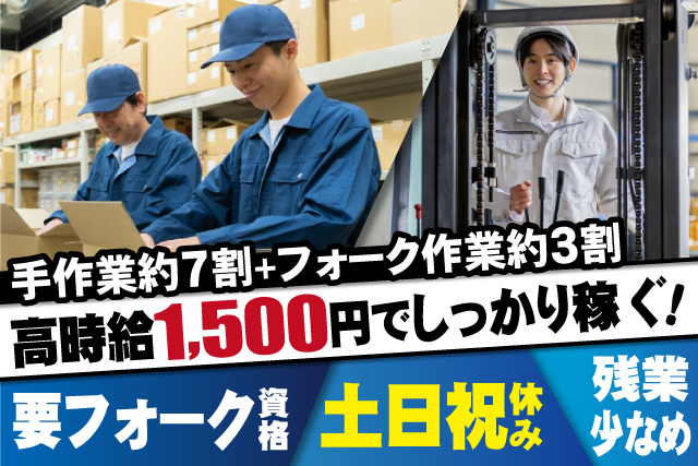 男性作業員、仕分け約7割+フォーク作業約3割、高時給1500円でしっかり稼ぐ、要フォーク資格、土日祝休み、残業少なめ
