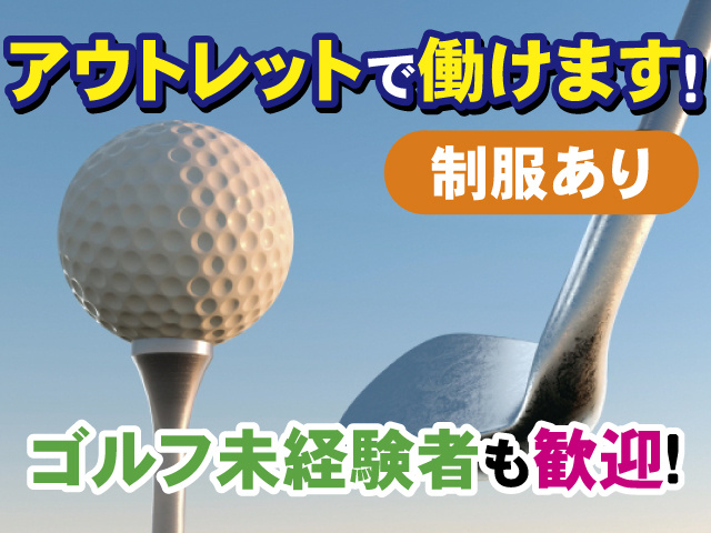アウトレットで働けます！ ゴルフ未経験者も歓迎！ 制服あり