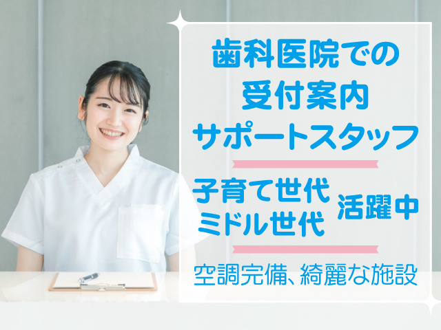 歯医者受付の女性、歯科医院での 受付案内 サポートスタッフ、子育て世代・ミドル世代活躍中、空調完備、綺麗な施設