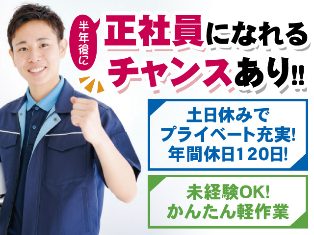 半年後に正社員になれるチャンスあり！！ 土日祝休みでプライベート充実！年間休日120日！ 未経験OK！かんたん軽作業