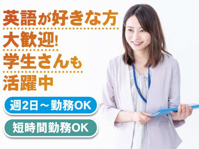 英語が好きな方大歓迎！ 学生さんも活躍中 週2日～勤務OK 短時間勤務OK