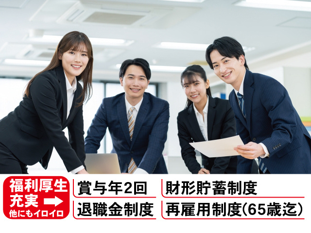 福利厚生充実。賞与年2回、財形貯蓄制度、退職金制度、再雇用制度（65歳迄）、他にもイロイロ
