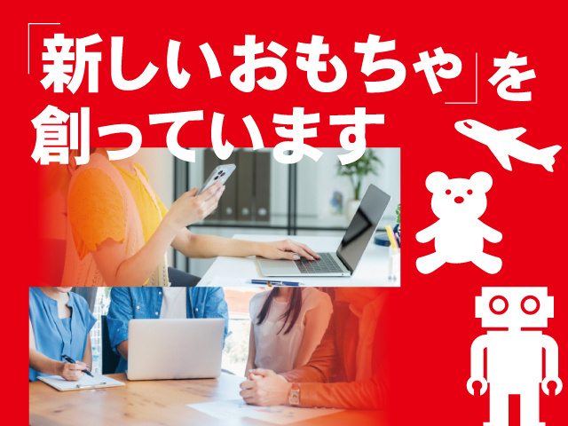 「新しいおもちゃ」を創っています