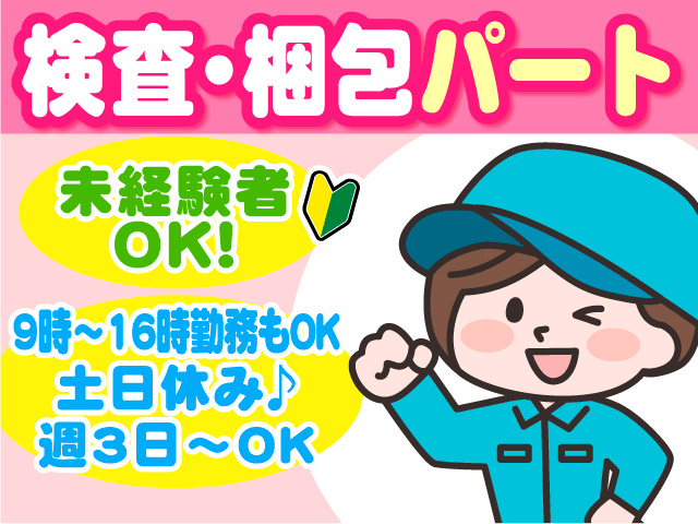 検査・梱包パート／未経験者OK！／9時～16時勤務もOK／土日休み♪／週3日～OK