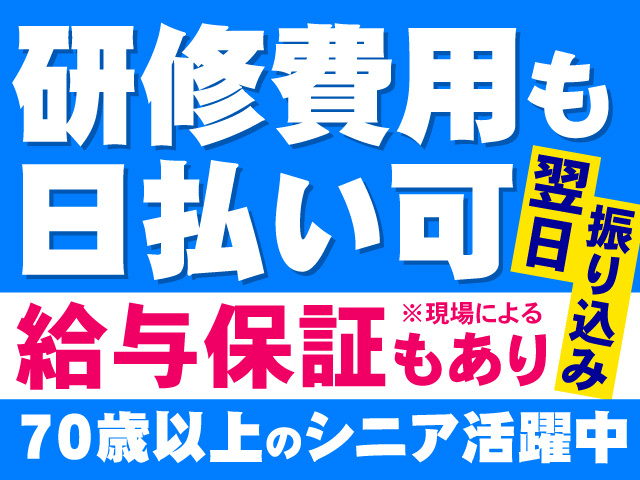 研修費用も日払い可、翌日振り込み、給与保証もあり ※現場による、70歳以上のシニア活躍中