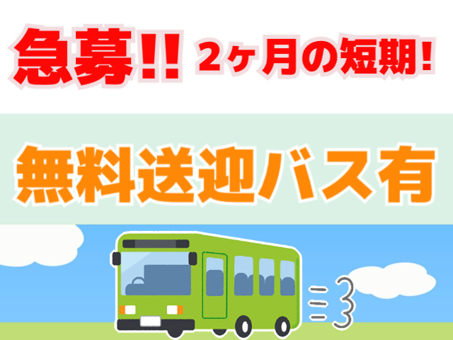 急募！2ヶ月の短期・無料送迎バス有