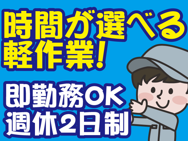 時間が選べる軽作業、即勤務OK、週休2日制
