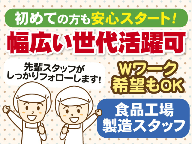 初めての方も安心スタート　幅広い世代活躍可　先輩スタッフがしっかりフォローします　Wワーク希望もOK　食品工場製造スタッフ