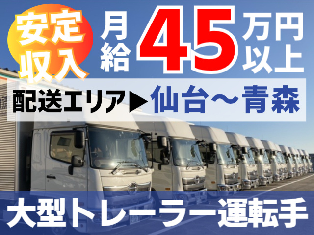 大型トレーラー運転手募集！配送エリアは仙台～青森。安定収入！月給45万円以上