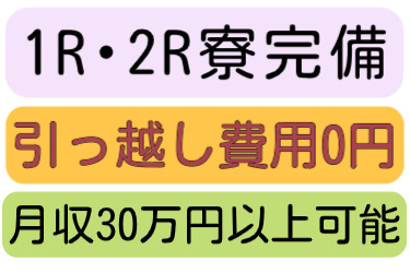 １R・２R寮完備、引っ越し費用0円、月収30万円以上可能