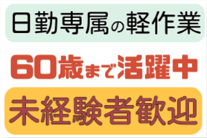 日勤専属の軽作業、60歳まで活躍中、未経験者歓迎