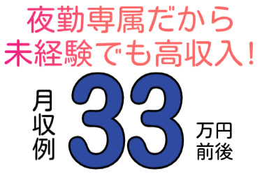 夜勤専属だから未経験でも高収入！月収例33万円前後