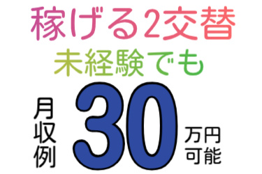 稼げる2交替、未経験でも月収例30万円可能