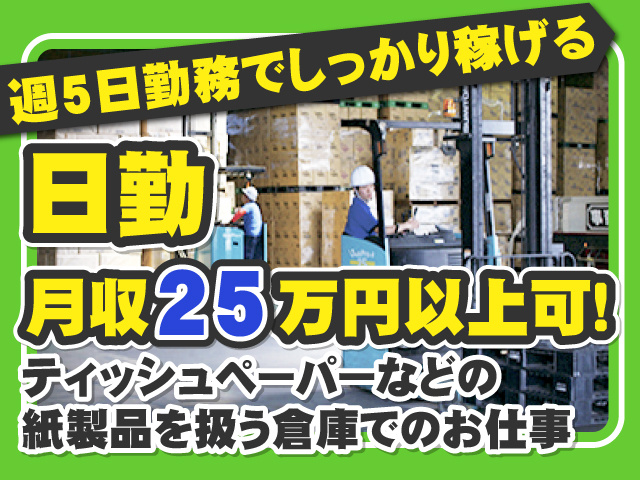 週5日勤務でしっかり稼げる　日勤　月収25万円以上可！　ティッシュペーパーなどの紙製品を扱う倉庫でのお仕事