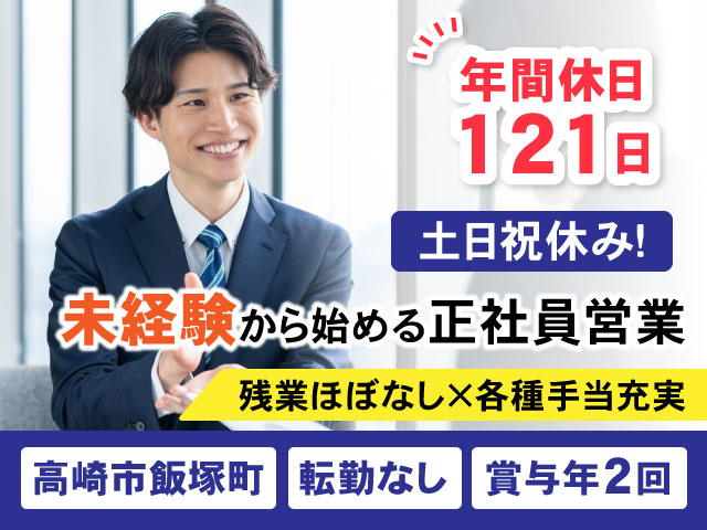 残業ほぼなし×各種手当充実賞与年2回転勤なし高崎市飯塚町未経験から始める正社員営業土日祝休み！年間休日 121日