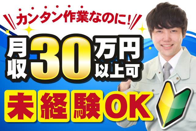 男性作業員、カンタン作業なのに月収30万円以上可、未経験OK