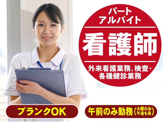 パート　アルバイト　看護師　外来看護業務、検査・各種健診業務　ブランクOK　午前のみ勤務（火曜のみ午後も有）
