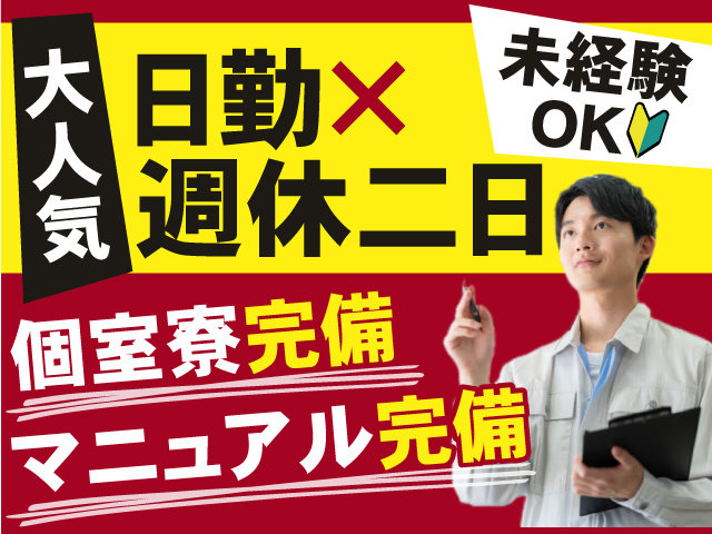 ≪未経験OKのお仕事！≫大人気！日勤×週休二日で働こう！ 個室寮完備＆マニュアル完備で安心！