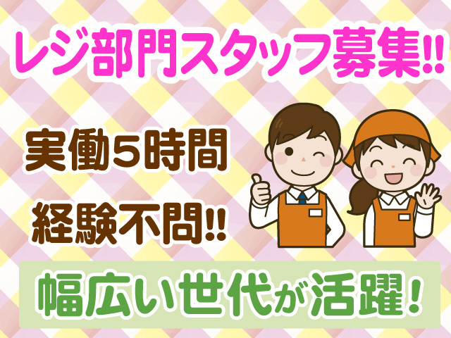 レジ部門スタッフ募集　実働5時間　経験不問　幅広い世代活躍中
