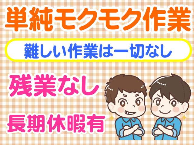 単純モクモク作業　難しい作業は一切なし　残業なし　長期休暇有